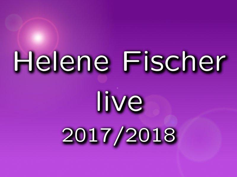 Helene Fischer Tournee 2017/2018 - Alle Termine